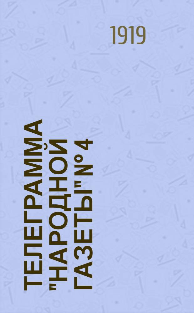 Телеграмма "Народной Газеты" N° 4: Четверг, 23 Января 1919 г. : выходит по Вторникам, Четвергам и Субботам