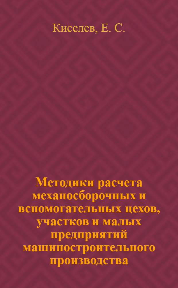 Методики расчета механосборочных и вспомогательных цехов, участков и малых предприятий машиностроительного производства