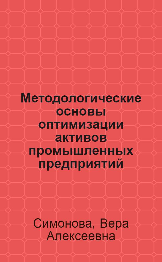 Методологические основы оптимизации активов промышленных предприятий : монография