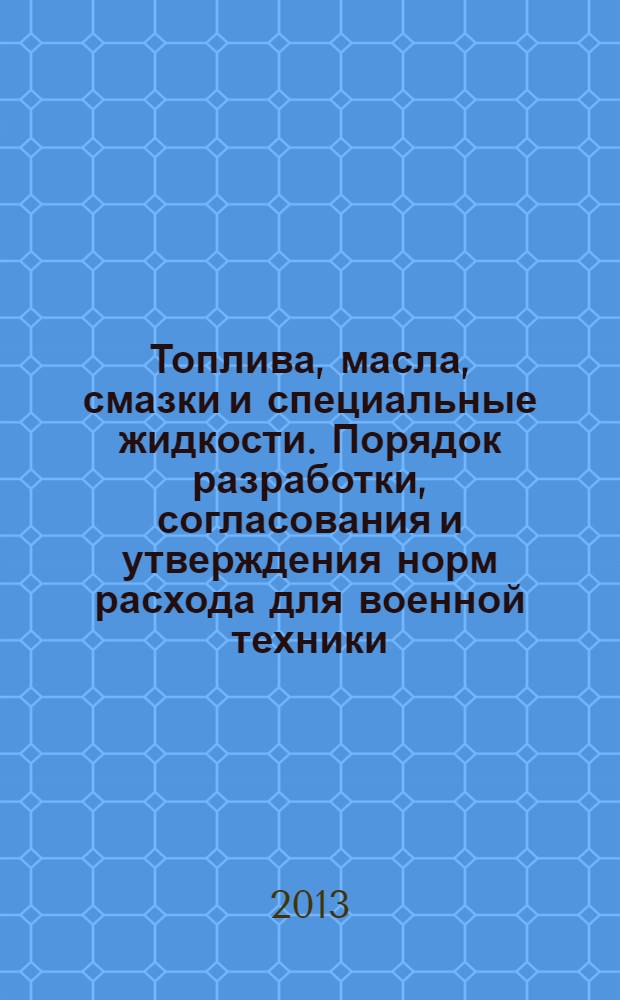 Топлива, масла, смазки и специальные жидкости. Порядок разработки, согласования и утверждения норм расхода для военной техники. Общие требования