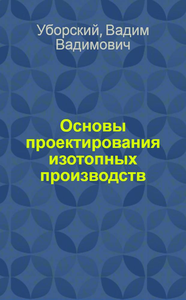 Основы проектирования изотопных производств : учебное пособие