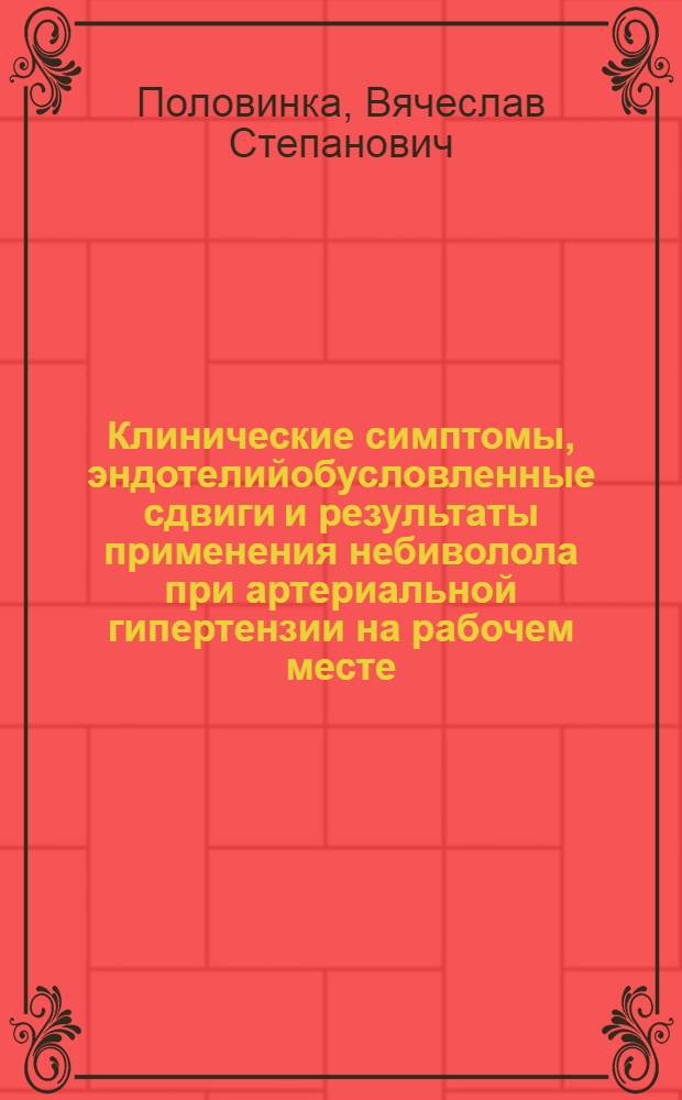 Клинические симптомы, эндотелийобусловленные сдвиги и результаты применения небиволола при артериальной гипертензии на рабочем месте : автореферат диссертации на соискание ученой степени к. м. н. : специальность 14.01.05 <Кардиол.>