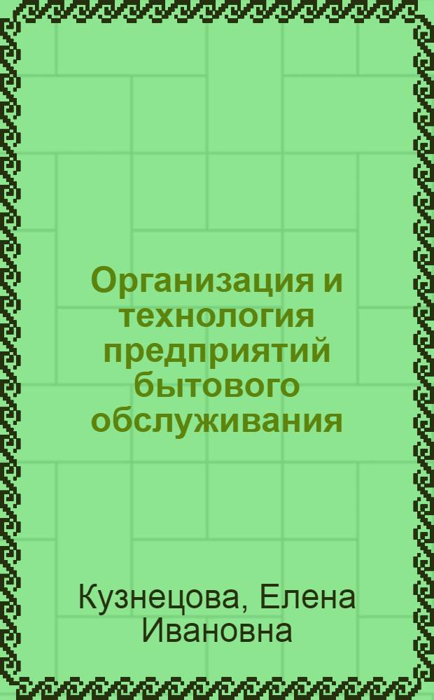 Организация и технология предприятий бытового обслуживания : учебное пособие : для подготовки бакалавров по направлению 540500 "Технологическое образование специализация", 540502 - "Технология обработки тканей и пищевых продуктов"