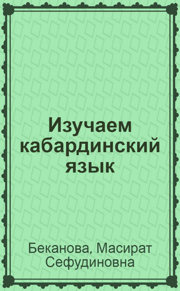 Изучаем кабардинский язык : 6 класс : для учащихся, не владеющих кабардинским языком