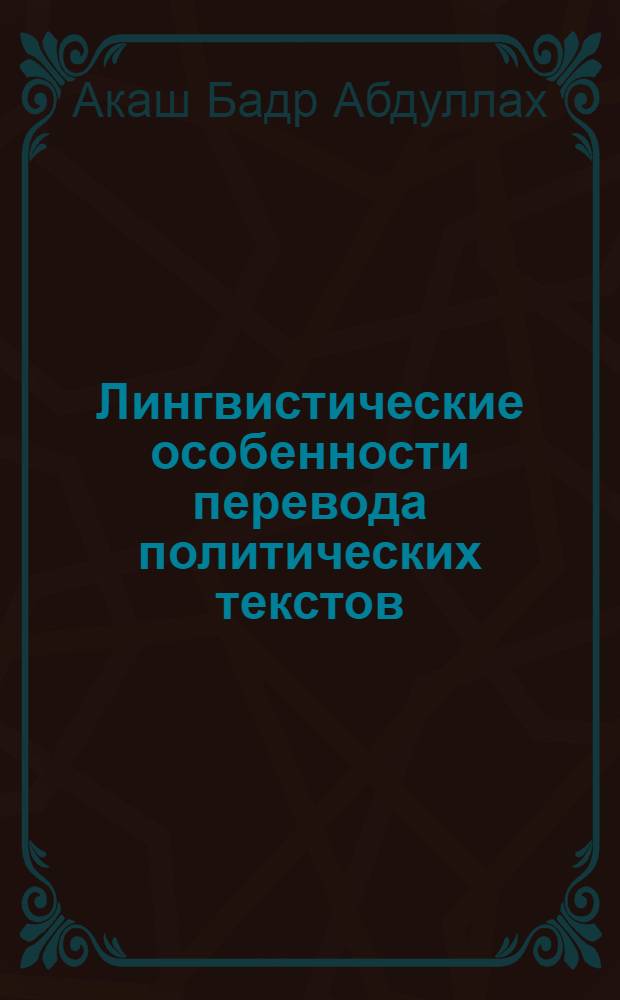 Лингвистические особенности перевода политических текстов : (на материале русско-арабских переводных соответсвий) : автореферат диссертации на соискание ученой степени к. филол. н. : специальность 10.02.19 <Теория яз.>