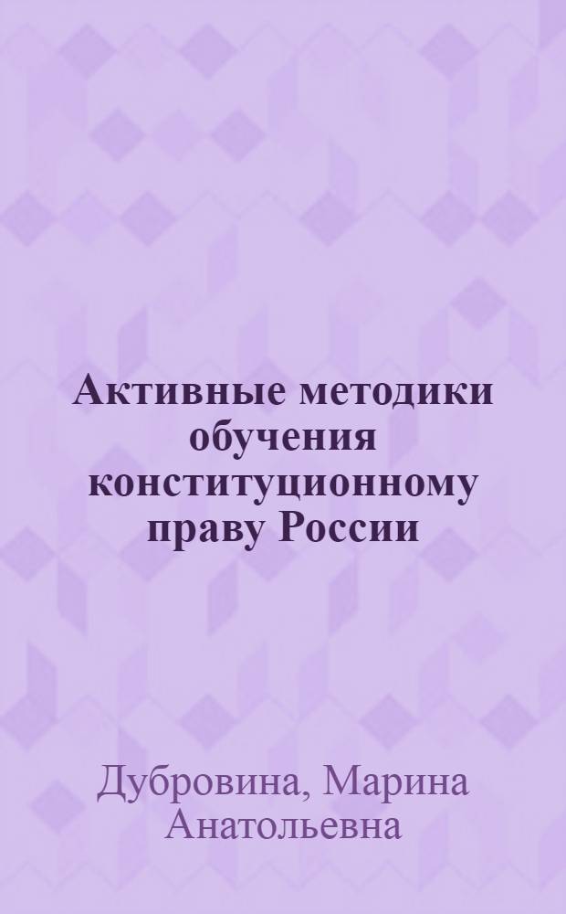 Активные методики обучения конституционному праву России : учебно-методическое пособие