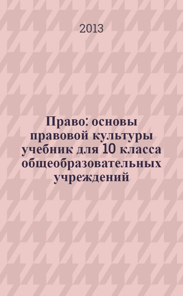 Право : основы правовой культуры учебник для 10 класса общеобразовательных учреждений. Базовый и углубленный уровни в 2 ч. соответствует Федеральному государственному образовательному стандарту. Ч. 1