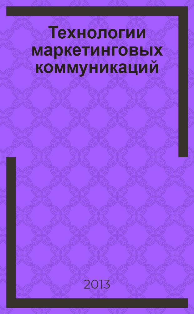 Технологии маркетинговых коммуникаций : учебное пособие : для студентов 4-го курса, обучающихся по специальности "Менеджер"