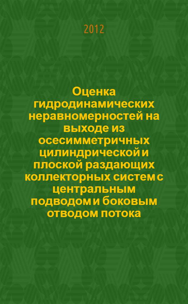 Оценка гидродинамических неравномерностей на выходе из осесимметричных цилиндрической и плоской раздающих коллекторных систем с центральным подводом и боковым отводом потока