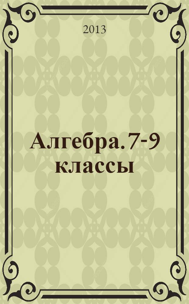 Алгебра. 7-9 классы: тесты для учащихся общеобразовательных учреждений