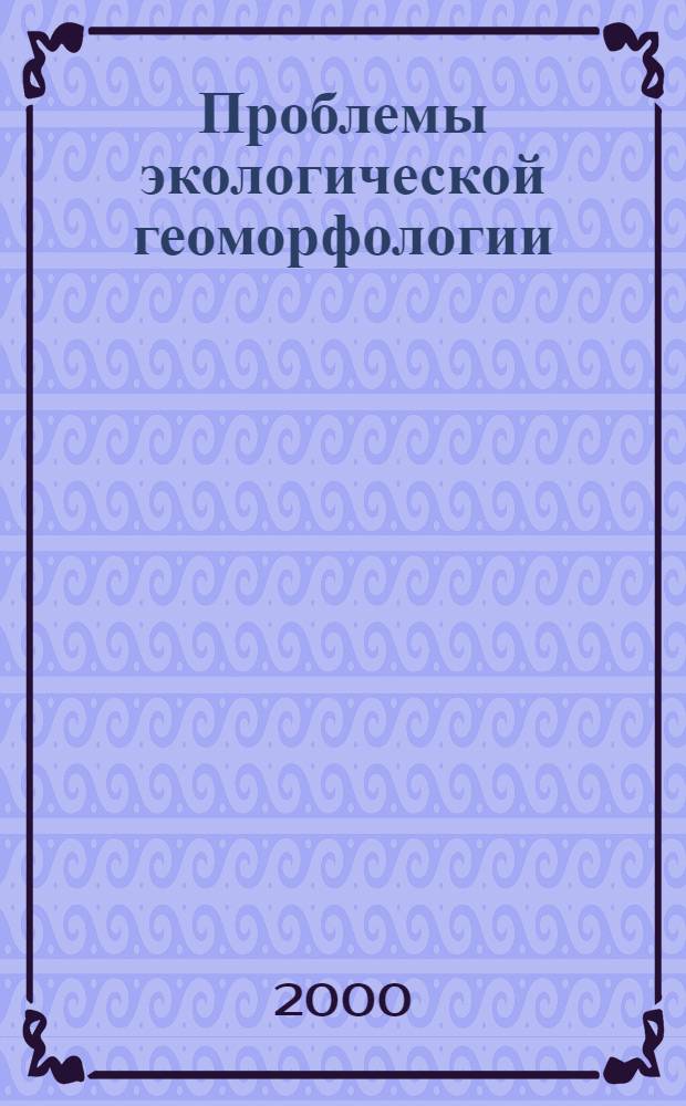Проблемы экологической геоморфологии : Материалы межгос. совещ. XXV пленума Геоморфолог. комис. РАН, Белгород, 18-22 сент. 2000 г