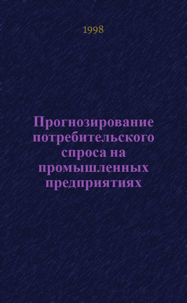 Прогнозирование потребительского спроса на промышленных предприятиях : Автореф. дис. на соиск. учен. степ. к.э.н. : Спец. 08.00.05
