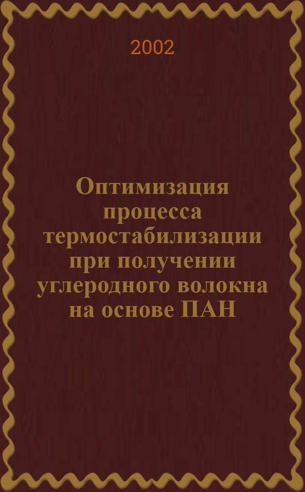 Оптимизация процесса термостабилизации при получении углеродного волокна на основе ПАН : Автореф. дис. на соиск. учен. степ. д.т.н. : Спец. 05.16.06 : Спец. 05.13.06