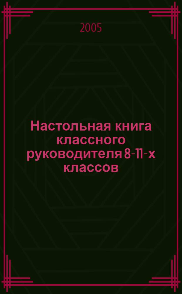 Настольная книга классного руководителя 8-11-х классов : воспитание в условиях профильного обучения