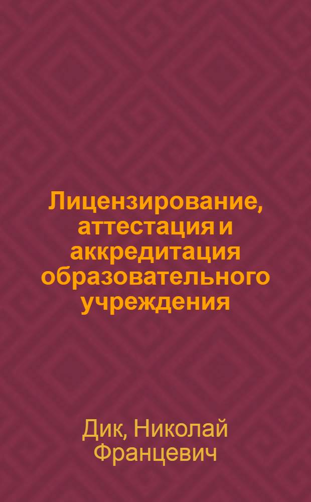 Лицензирование, аттестация и аккредитация образовательного учреждения : книга современного руководителя