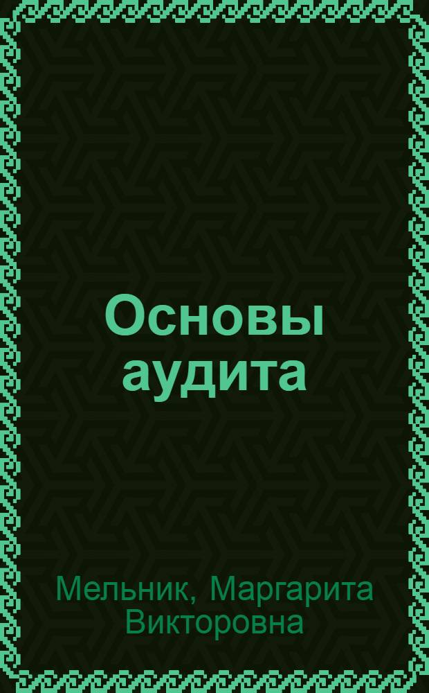 Основы аудита : курс лекций с ситуационными задачами : учебное пособие по специальности 06 04 00 "Финансы и кредит", 06 05 00 "Бухгалтерский учет, анализ и аудит", 06 06 00 "Мировая экономика" для заочного и дистанционного обучения