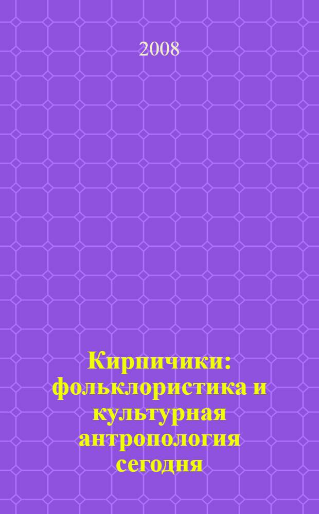 Кирпичики : фольклористика и культурная антропология сегодня : сборник статей в честь 65-летия С.Ю. Неклюдова и 40-летия его научной деятельности