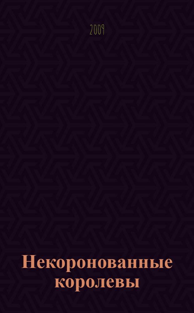 Некоронованные королевы : тайные властительницы мира