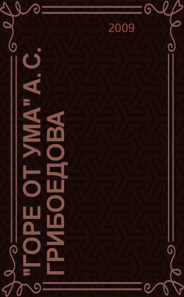 "Горе от ума" А. С. Грибоедова : цитаты, литературные образы, крылатые выражения : учебный словарь-справочник : учебное пособие для студентов высших учебных заведений, обучающихся по направлению "050300 - Филологическое образование"