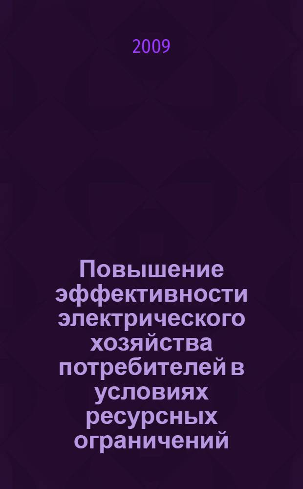 Повышение эффективности электрического хозяйства потребителей в условиях ресурсных ограничений. Т. 2