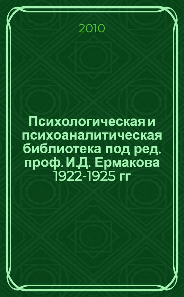 Психологическая и психоаналитическая библиотека под ред. проф. И.Д. Ермакова 1922-1925 гг. : библиографический указатель