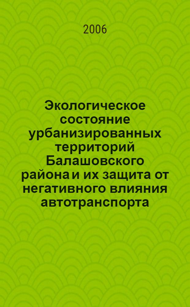 Экологическое состояние урбанизированных территорий Балашовского района и их защита от негативного влияния автотранспорта : автореферат диссертации на соискание ученой степени к. б. н. : специальность 03.00.16 <Экология>