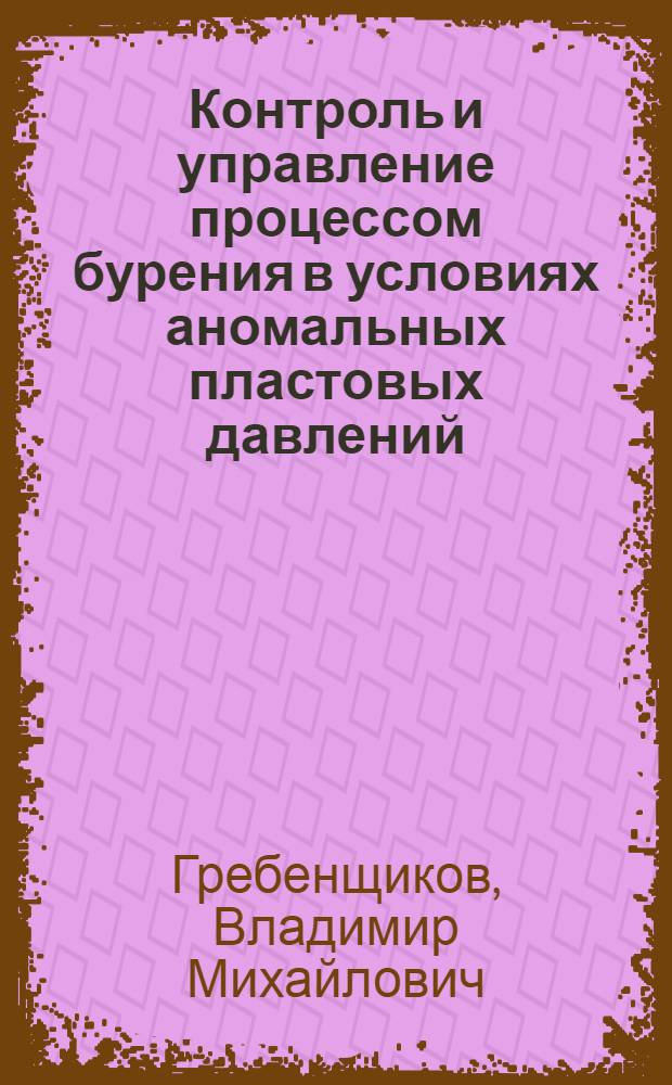 Контроль и управление процессом бурения в условиях аномальных пластовых давлений : учебное пособие для студентов высших учебных заведений, обучающихся по специальности по специальности 130504 "Бурение нефтяных и газовых скважин" направления подготовки дипломированных специалистов 130504 "Нефтегазовое дело"