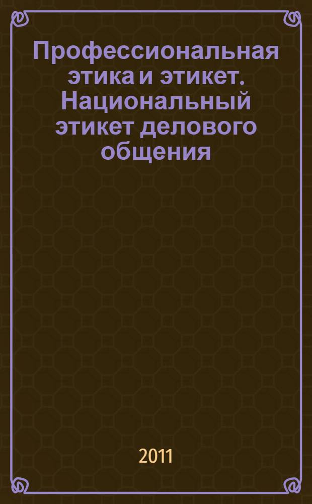 Профессиональная этика и этикет. Национальный этикет делового общения : учебное пособие : для студентов, преподавателей вузов, аспирантов