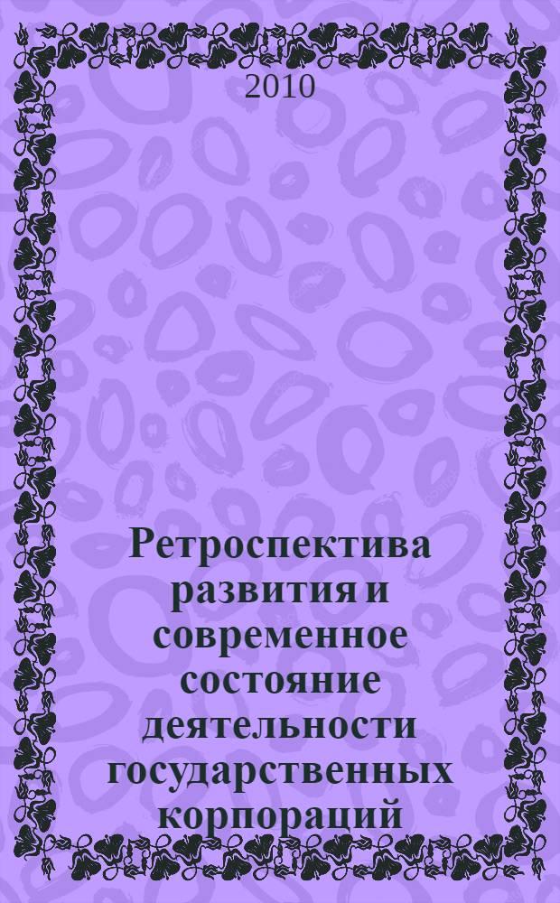 Ретроспектива развития и современное состояние деятельности государственных корпораций : монография