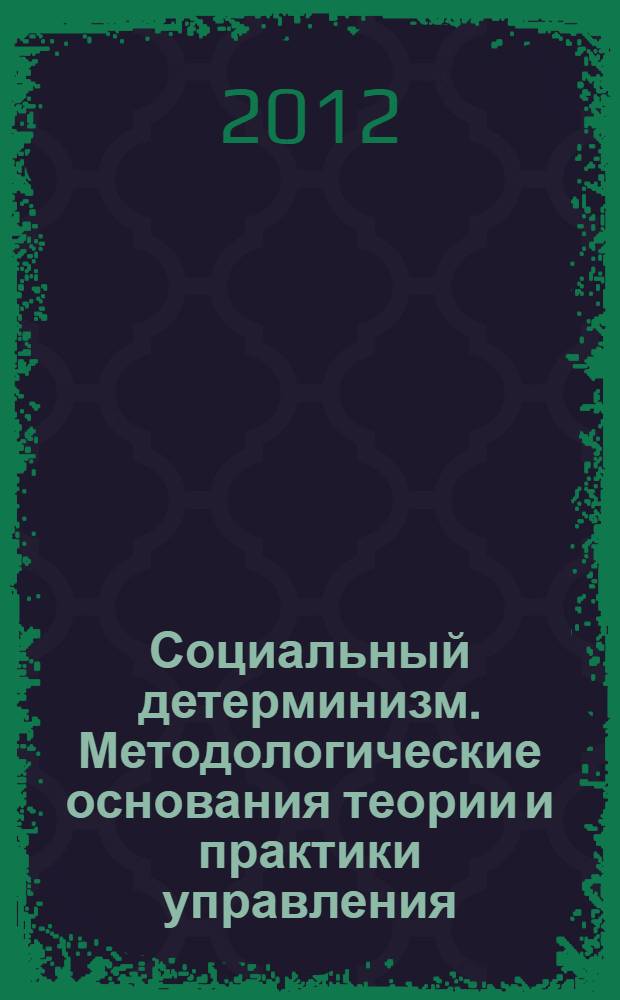 Социальный детерминизм. Методологические основания теории и практики управления : монография