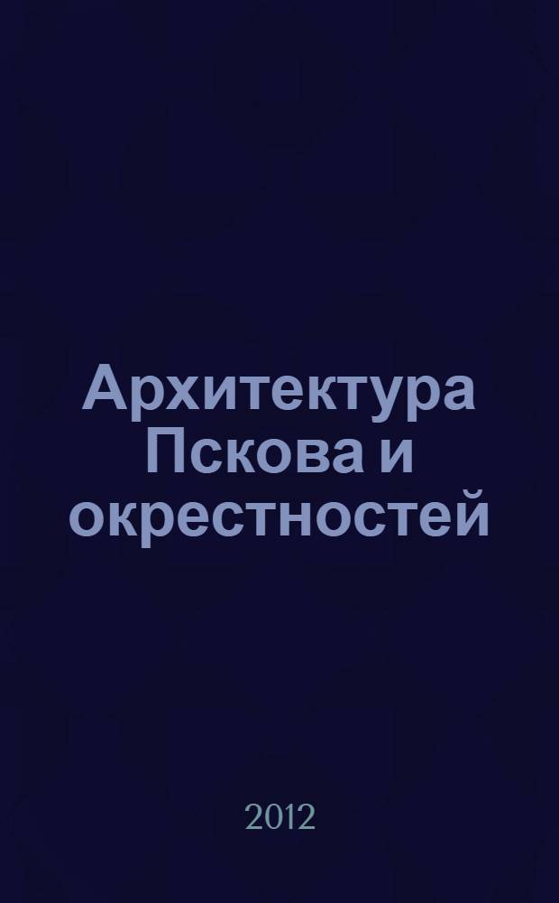 Архитектура Пскова и окрестностей : альбом