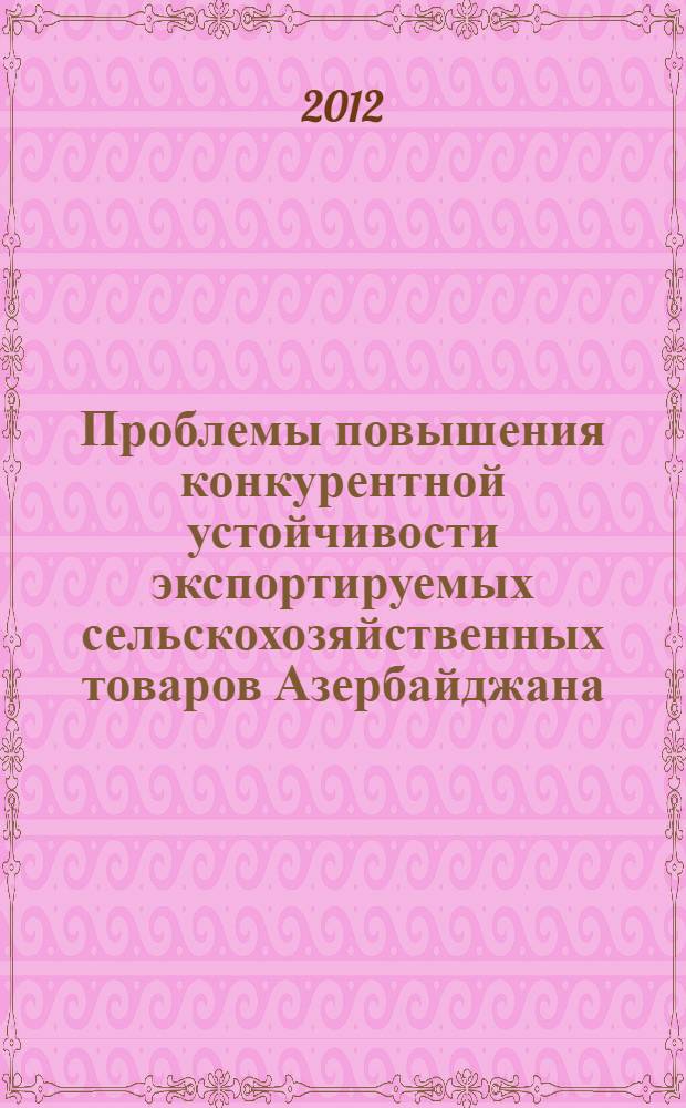 Проблемы повышения конкурентной устойчивости экспортируемых сельскохозяйственных товаров Азербайджана