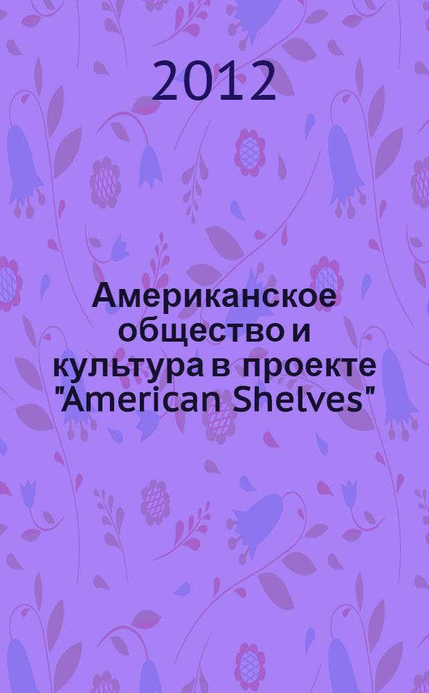 Американское общество и культура в проекте "American Shelves" = American society and culture in the "American Shelves" project : сборник