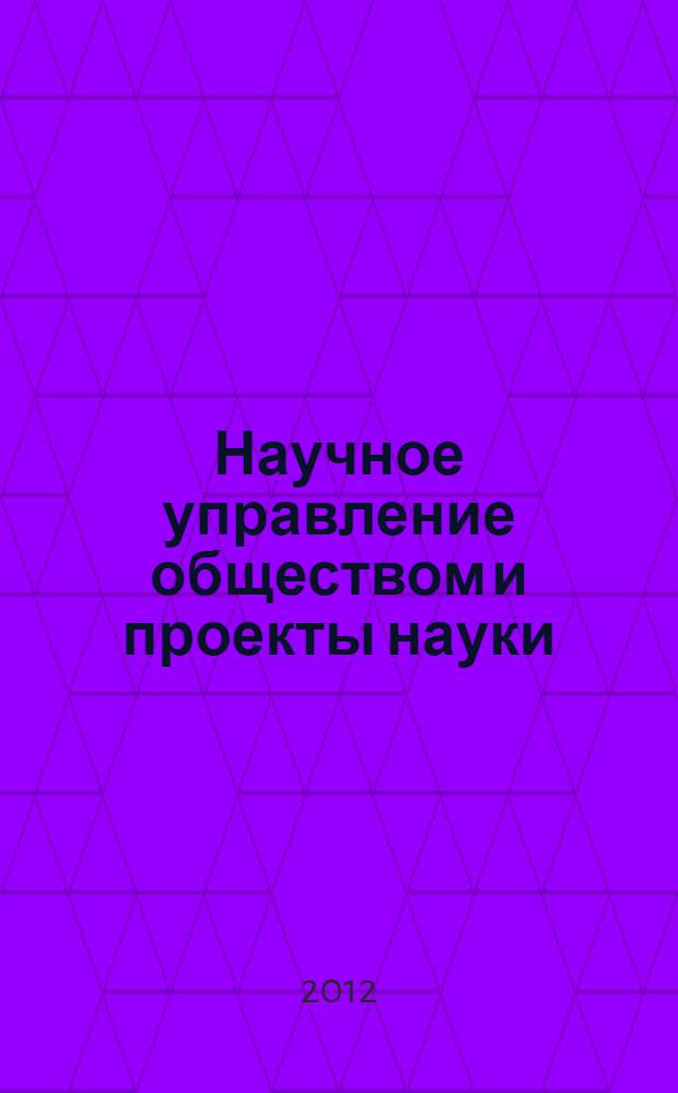 Научное управление обществом и проекты науки: философско-методологический анализ : монография