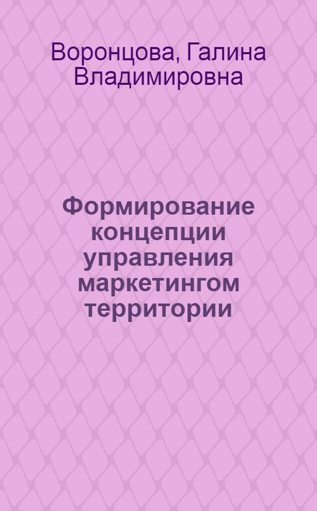 Формирование концепции управления маркетингом территории : монография