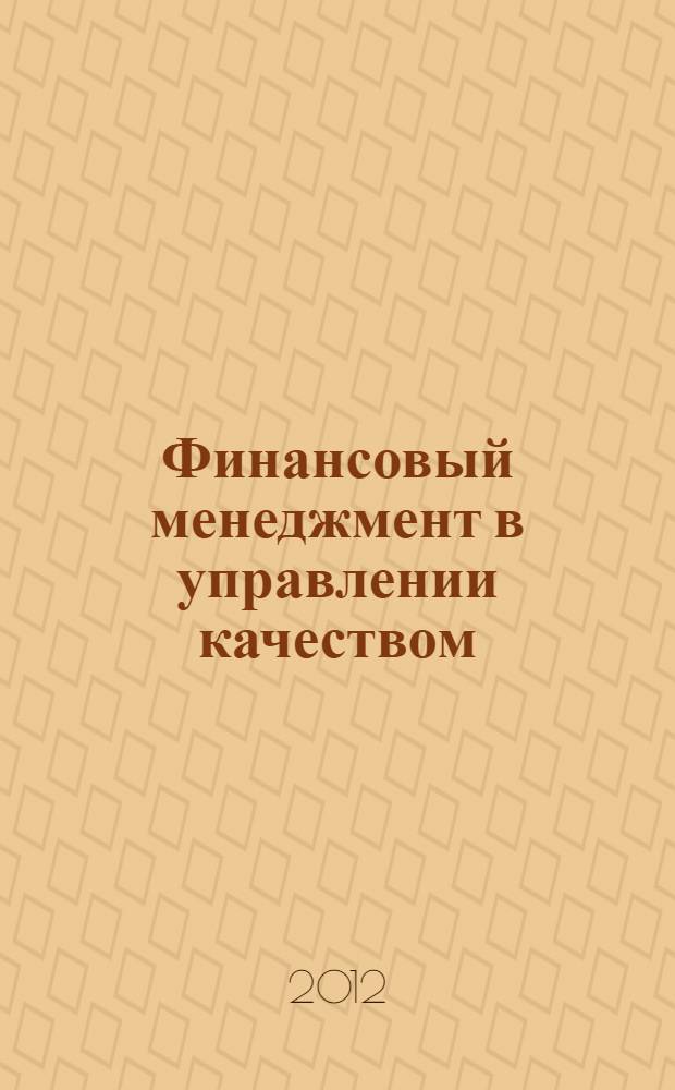 Финансовый менеджмент в управлении качеством : учебное пособие для бакалавров и магистров, обучающихся по специальности 080507 "Менеджмент организации"
