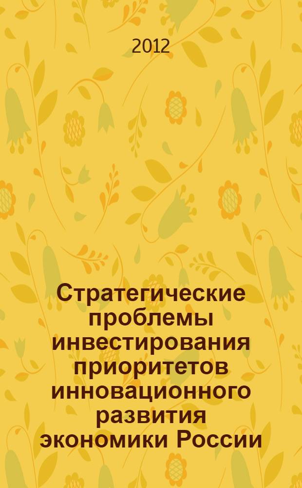 Стратегические проблемы инвестирования приоритетов инновационного развития экономики России : сборник статей