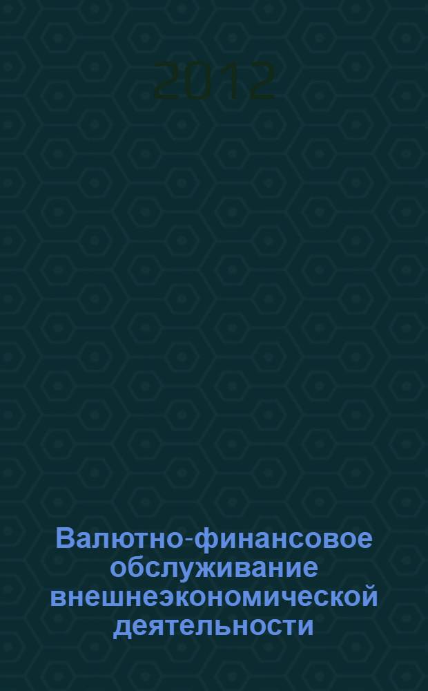 Валютно-финансовое обслуживание внешнеэкономической деятельности : учебно-практическое пособие