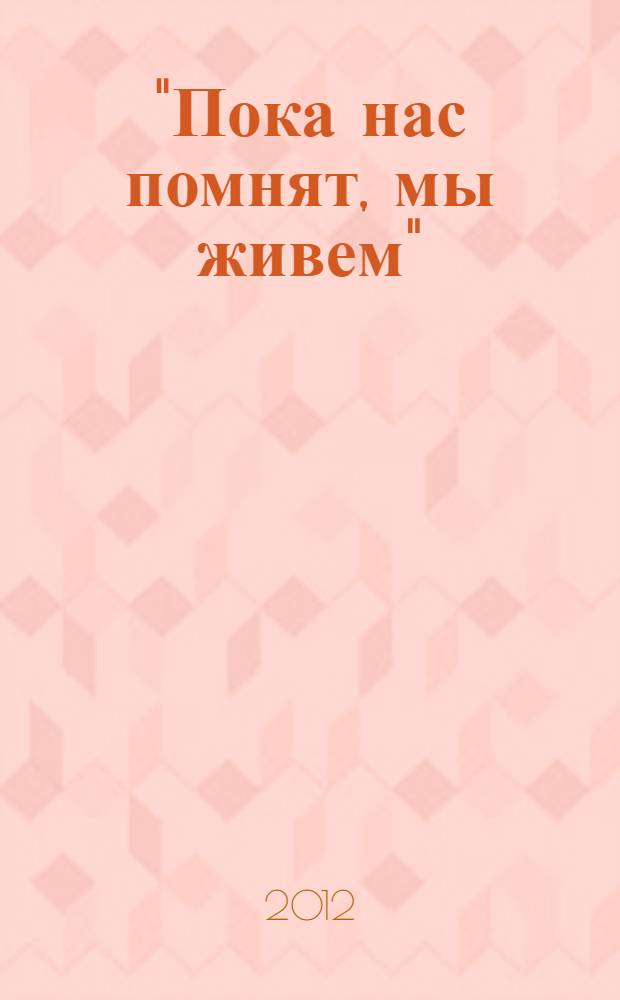 "Пока нас помнят, мы живем" : рассказы чеченских женщин о близких, похищенных, пропавших без вести, умерших в тюрьмах