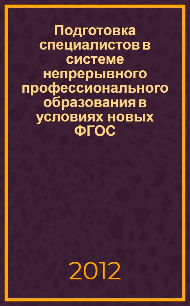 Подготовка специалистов в системе непрерывного профессионального образования в условиях новых ФГОС: проблемы и перспективы : материалы III Международной заочной научно-практической конференции, 29-30 марта 2012 года
