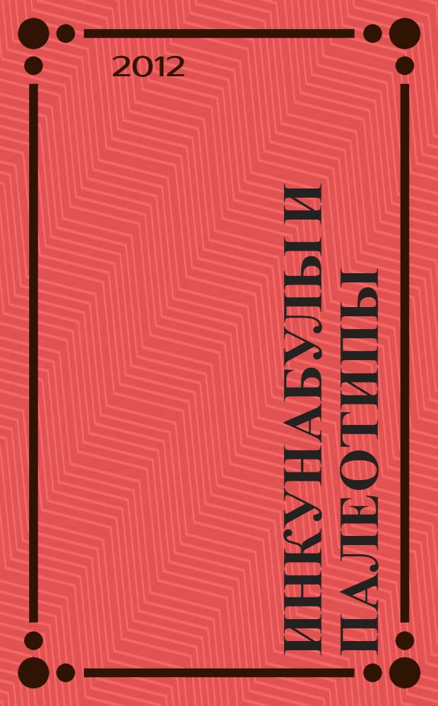 Инкунабулы и палеотипы : редкие и особо ценные издания, хранящихся в фондах Центральной научной библиотеки им. Н.И. Железнова