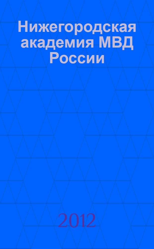 Нижегородская академия МВД России: годы, события, люди, [1927-2012 : сборник очерков к 85-летию академии