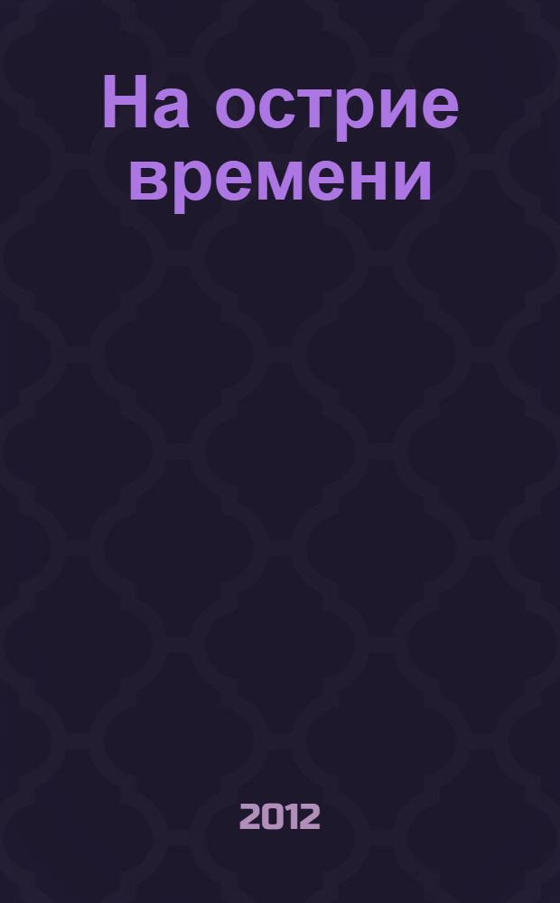 На острие времени : городскому семинару "На острие времени" имени Альберта Иозефовича Вейника - 35 лет: промежуточные итоги : документально-публицистический очерк
