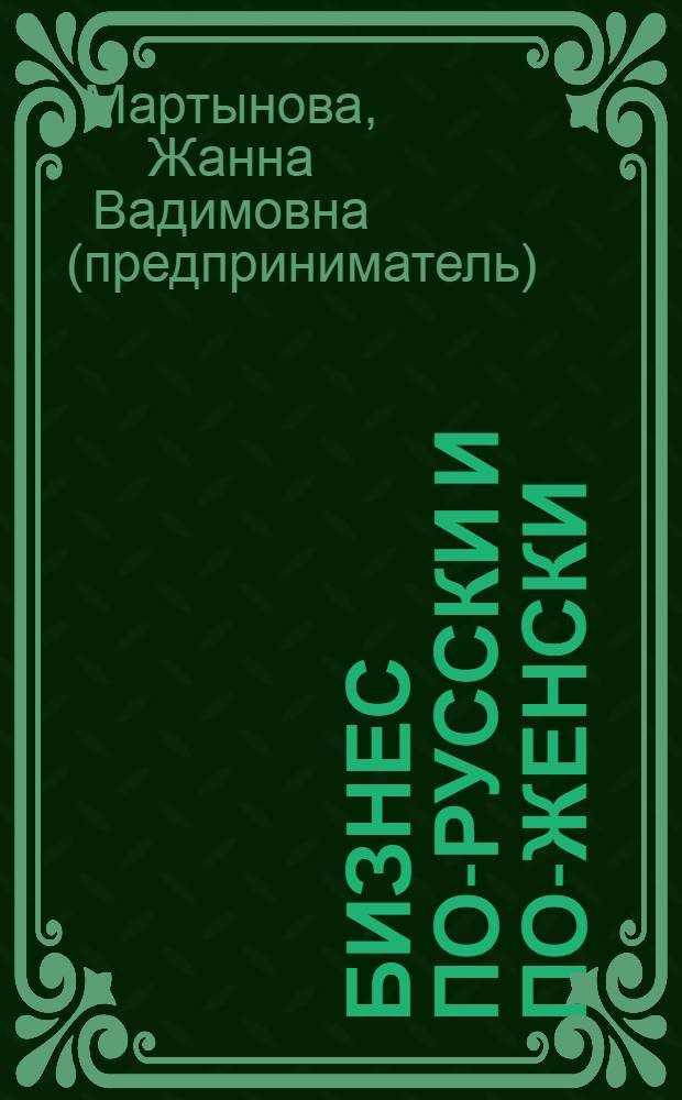 Бизнес по-русски и по-женски : правдивая история выживания и успеха