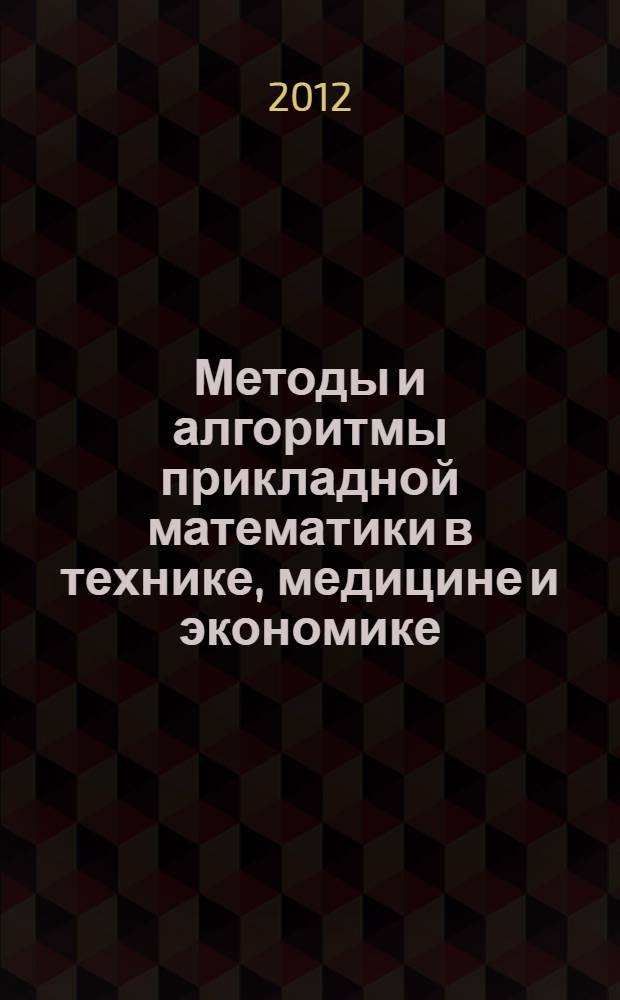 Методы и алгоритмы прикладной математики в технике, медицине и экономике : материалы XII Международной научно-практической конференции, 12 апреля 2012 г., Новочеркасск