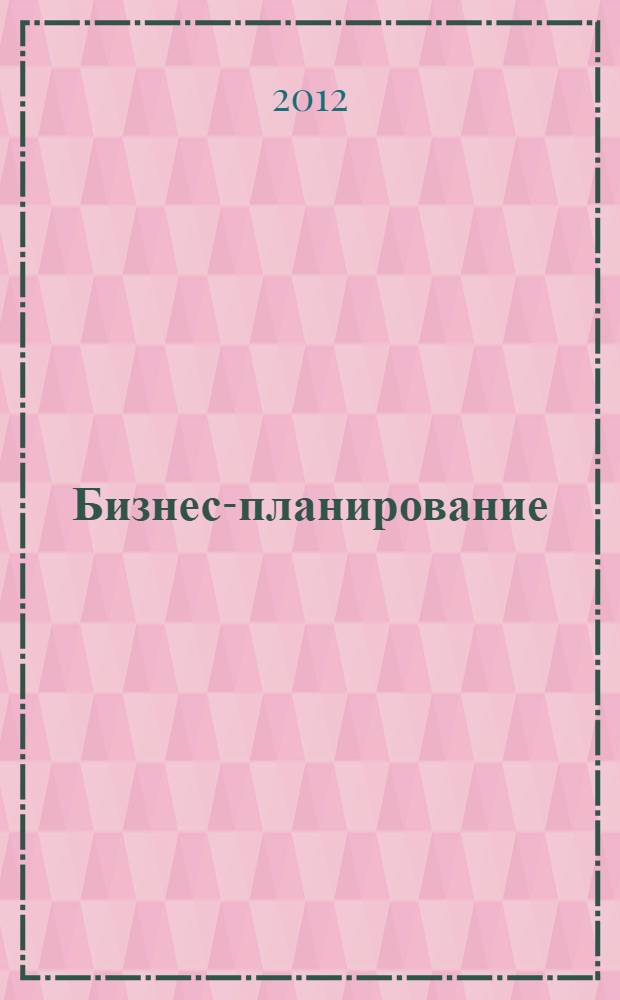 Бизнес-планирование : учебное пособие студентов при изучении курса "Бизнес-планирование", а также для менеджеров и экономистов предприятий