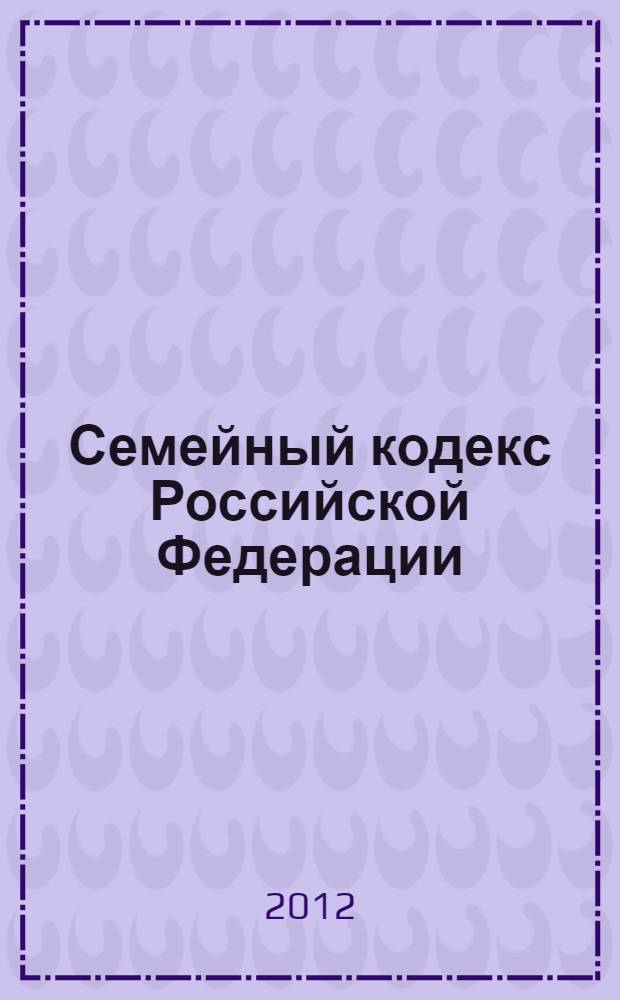 Семейный кодекс Российской Федерации : текст с изменениями и дополнениями на 10 октября 2012 года : от 29 декабря 1995 г. N° 223-Ф3 : принят Государственной Думой 8 декабря 1995 года : (с изменениями от 15 ноября 1997 г. ... 4 мая, 30 ноября 2011 г.) : с комментариями