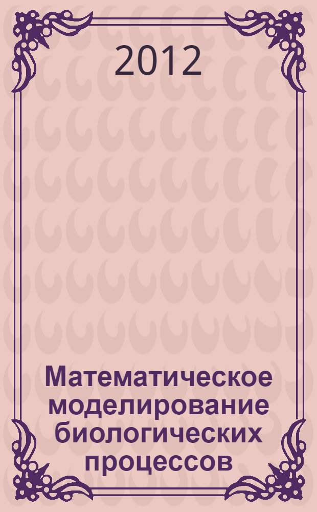 Математическое моделирование биологических процессов : учебно-методический комплекс