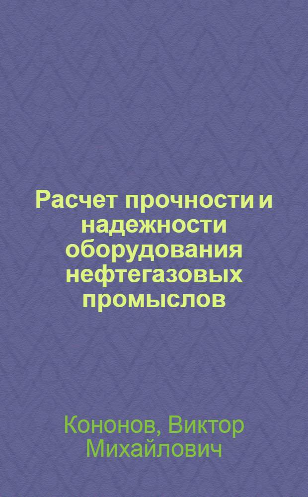 Расчет прочности и надежности оборудования нефтегазовых промыслов : учебное пособие