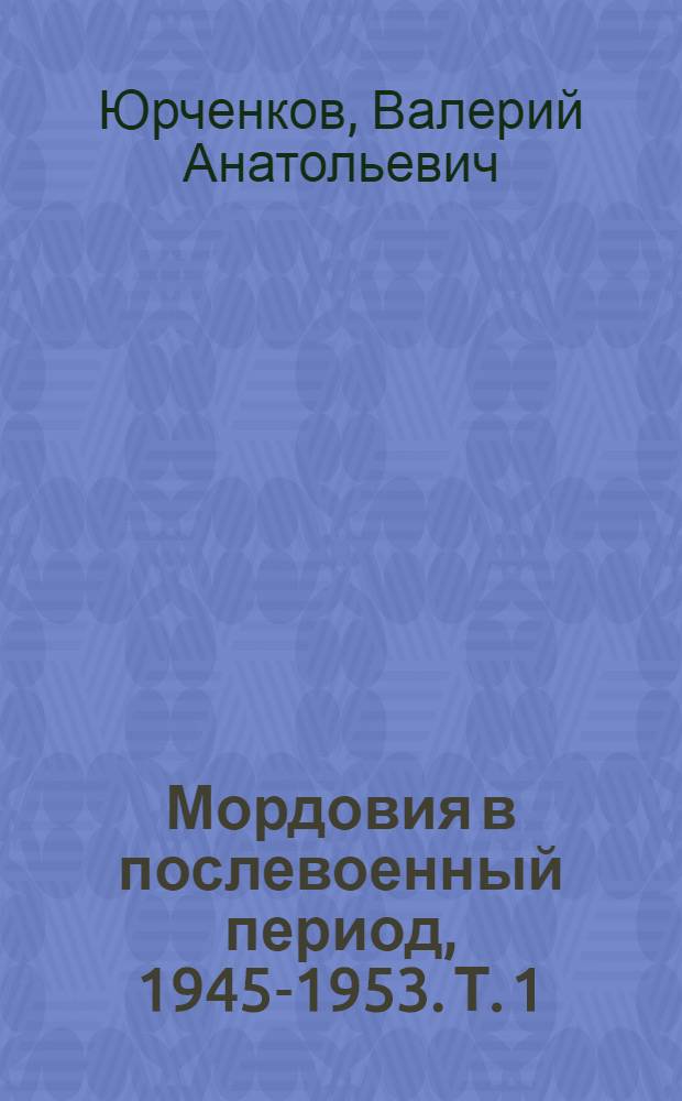 Мордовия в послевоенный период, 1945-1953. Т. 1